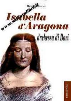 Visualizza i dettagli per Isabella d'Aragona. Duchessa di Bari Immagine di Isabella d'Aragona. Duchessa di Bari